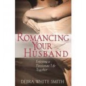 Romancing Your Husband: Enjoying a Passionate Life Together by Debra White Smith 